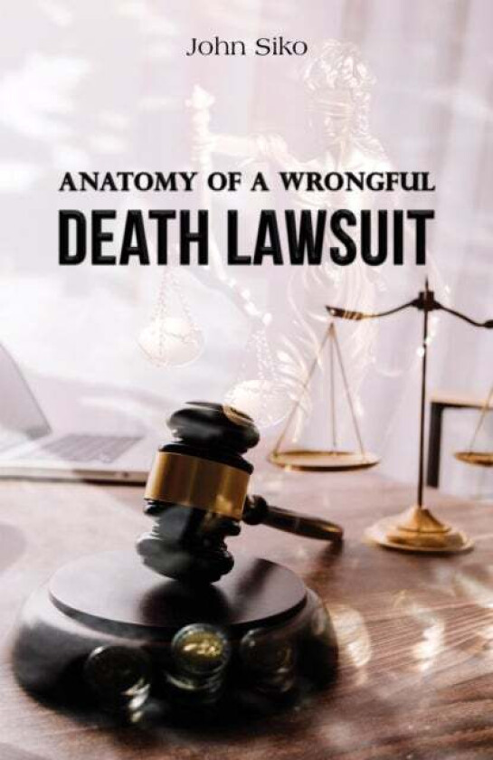 Anatomy of a Wrongful Death Lawsuit av John Siko