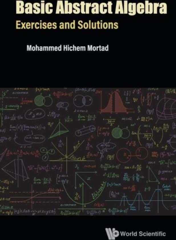 Basic Abstract Algebra: Exercises And Solutions av Mohammed Hichem (Univ Of Oran 1 Algeria) Mortad