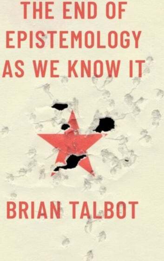 The End of Epistemology As We Know It av Brian (Assistant Professor of Philosophy Assistant Professor of Philosophy University of Colorado Boulder) Ta