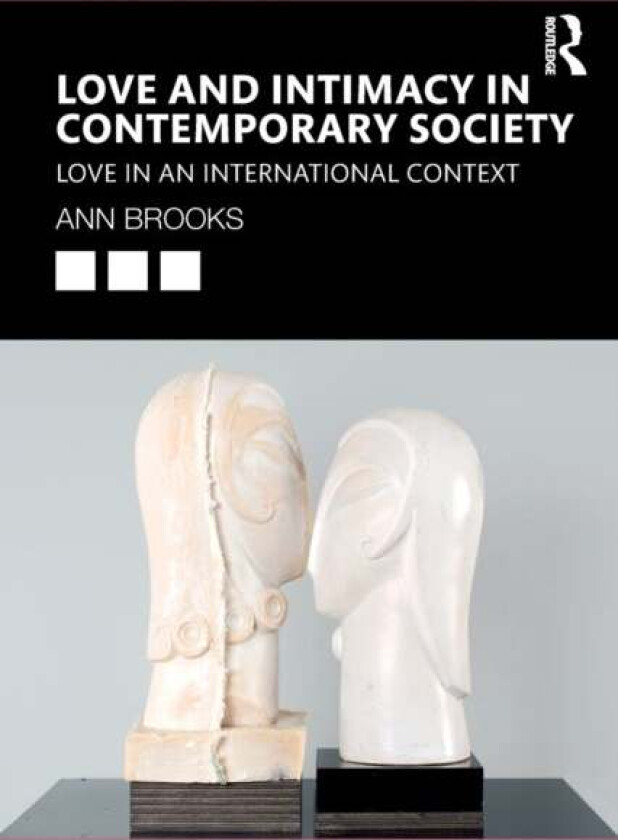 Love and Intimacy in Contemporary Society av Ann (Institute of Advanced Studies in the Humanities University of Edinburgh) Brooks