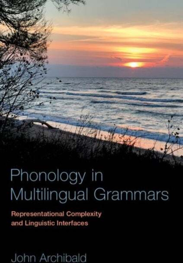 Phonology in Multilingual Grammars av John (Professor of Linguistics Professor of Linguistics University of Victoria) Archibald