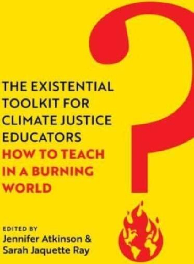 The Existential Toolkit for Climate Justice Educators av Jennifer Atkinson, Sarah Jaquette Ray