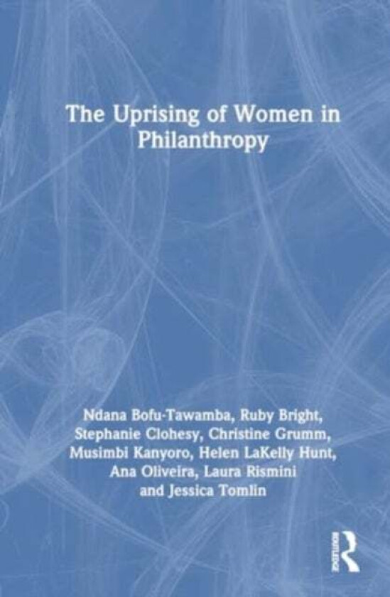 The Uprising of Women in Philanthropy av Ndana Bofu-Tawamba, Ruby Bright, Stephanie Clohesy, Christine Grumm, Musimbi Kanyoro, Helen LaKelly Hunt, Ana