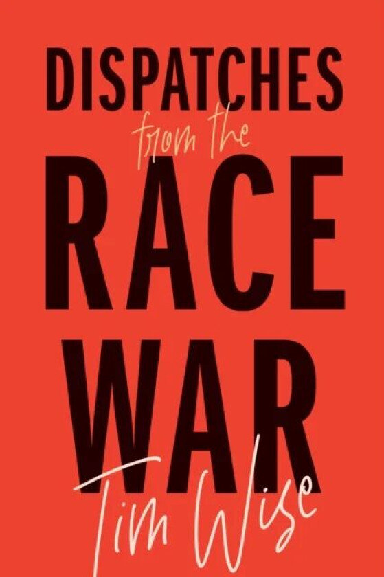 Dispatches from the Race War av Tim Wise