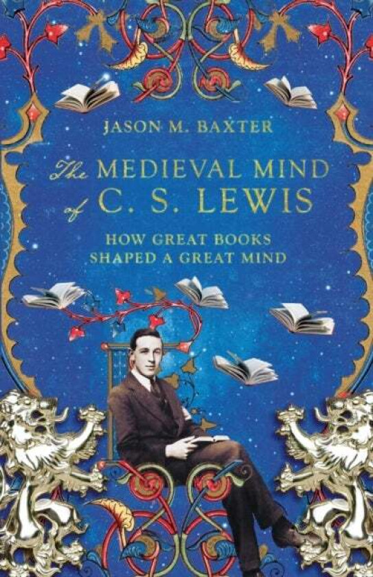 The Medieval Mind of C. S. Lewis ¿ How Great Books Shaped a Great Mind av Jason M. Baxter