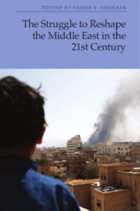 The Struggle to Reshape the Middle East in the 21st Century av Samer Shehata