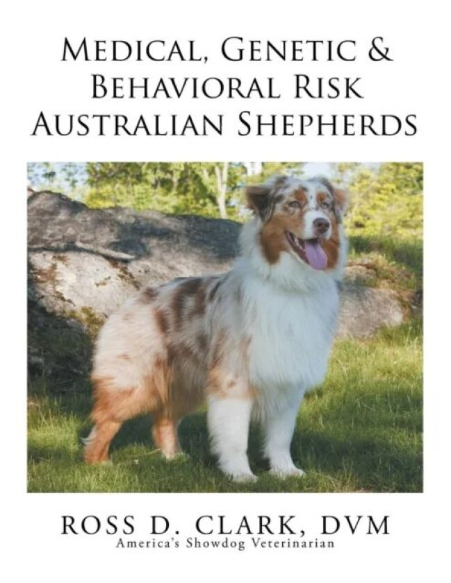 Medical, Genetic & Behavioral Risk Factors of Australian Shepherds av DVM Ross D Clark