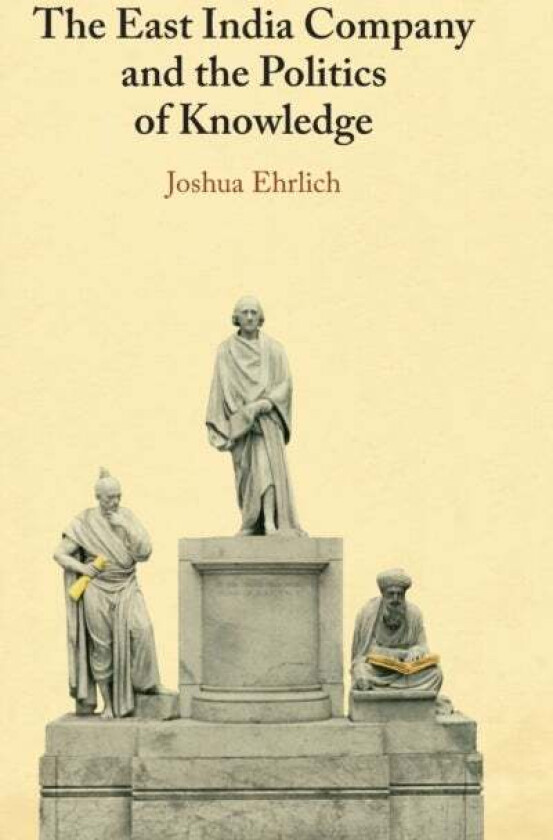 The East India Company and the Politics of Knowledge av Joshua (University of Macau) Ehrlich