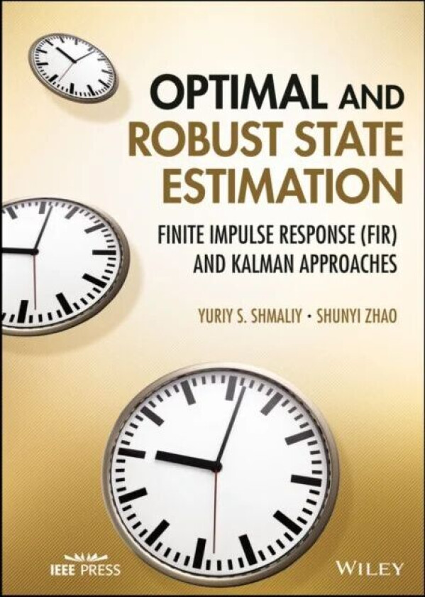 Optimal and Robust State Estimation av Yuriy S. (Universidad de Guanajuato Mexico) Shmaliy, Shunyi (Jiangnan University China) Zhao