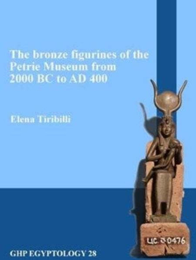 The bronze figurines of the Petrie Museum from 2000 BC to AD 400 av Elena Tiribilli