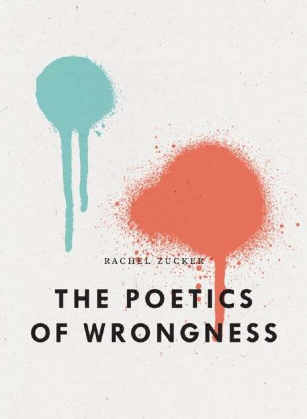 The Poetics of Wrongness av Rachel Zucker