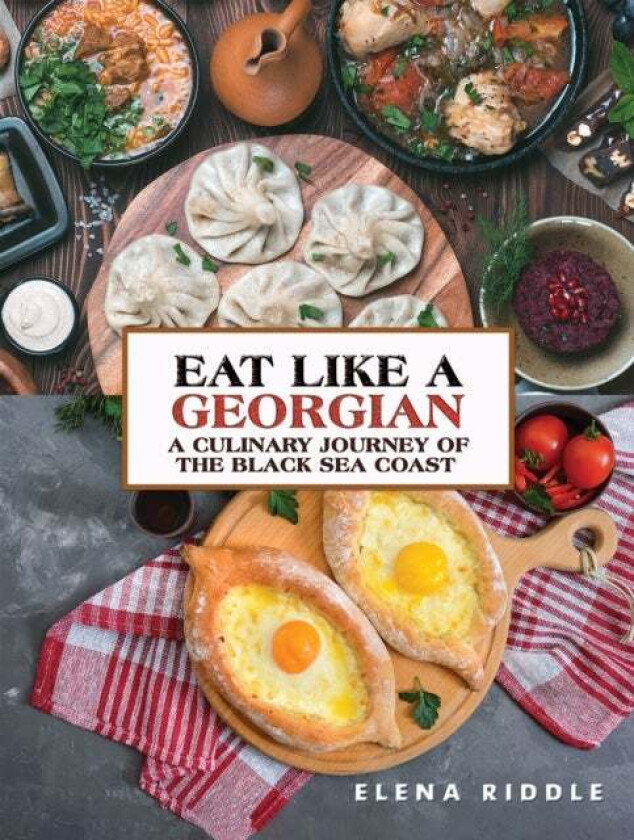 Eat Like a Georgian ¿ a Culinary Journey of the Black Sea Coast av Elena Riddle