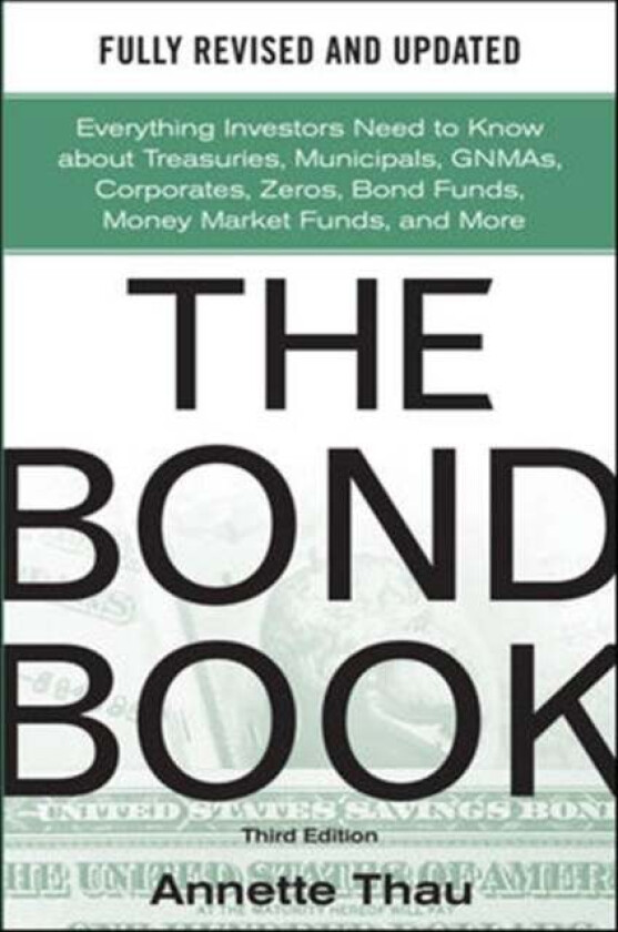 The Bond Book, Third Edition: Everything Investors Need to Know About Treasuries, Municipals, GNMAs, av Annette Thau
