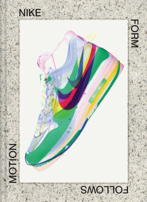 Nike: Form Follows Motion av Mateo Kries, Glenn Adamson, Ligaya Salazar, Adam Bradley, Sam Grawe, William Myers, Hanif Abdurraqib, Rick Poynor