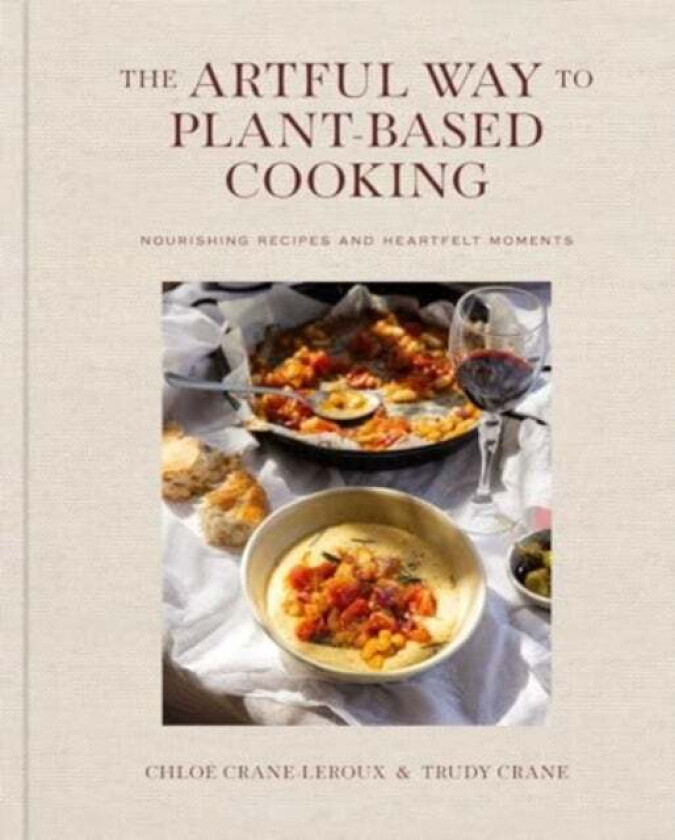 The Artful Way to Plant-Based Cooking av Chloe Crane-Leroux, Trudy Crane