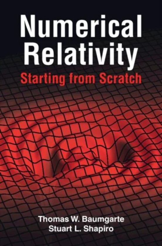 Numerical Relativity: Starting from Scratch av Thomas W. (Bowdoin College Maine) Baumgarte, Stuart L. (University of Illinois Urbana-Champaign) Shapir