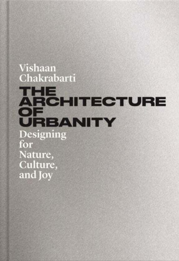 The Architecture of Urbanity av Vishaan Chakrabarti