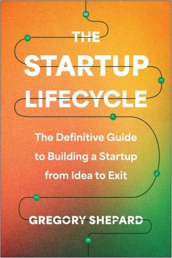 The Startup Lifecycle av Gregory Shepard