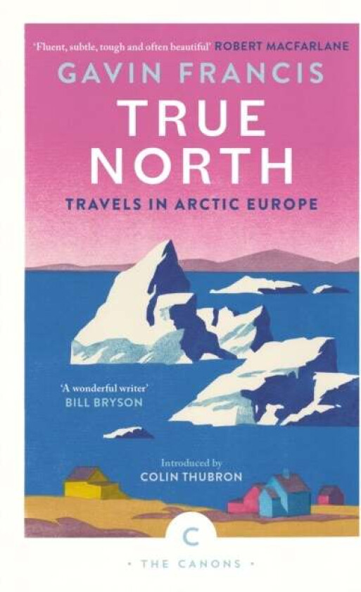 True North: Travels in Arctic Europe av Gavin Francis