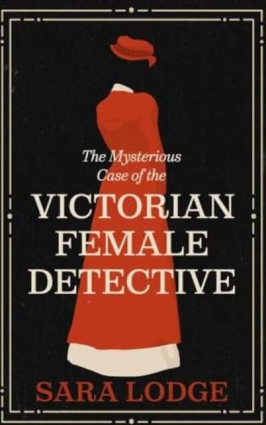 The Mysterious Case of the Victorian Female Detective av Sara Lodge