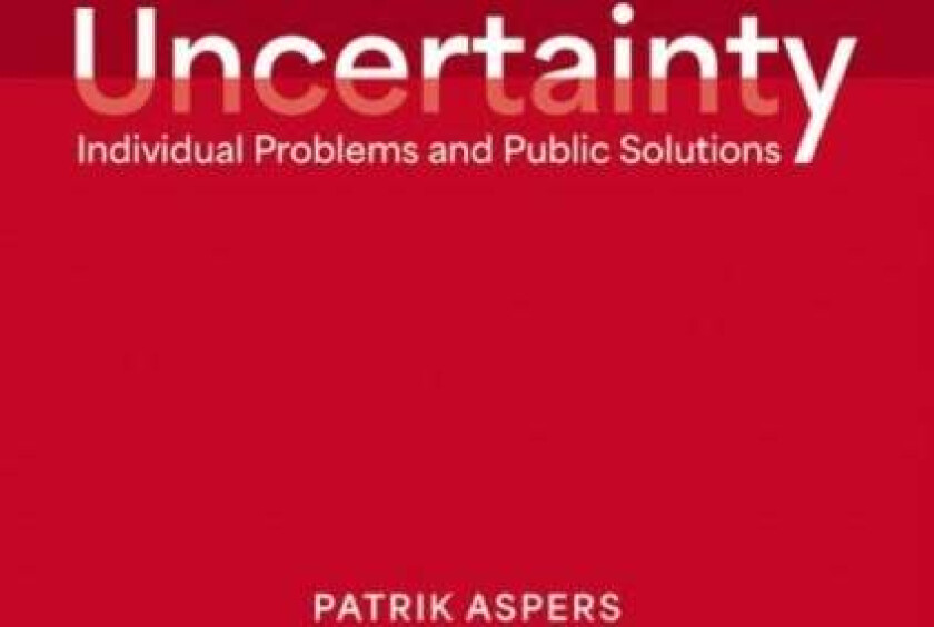 Uncertainty av Patrik (Chair of Sociology Chair of Sociology University of St. Gallen Switzerland) Aspers