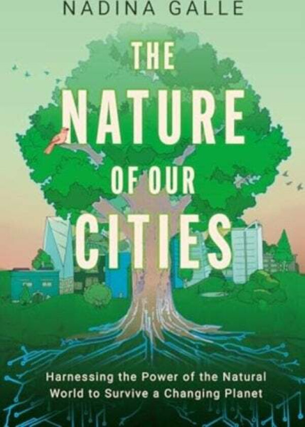 Nature of Our Cities, The av Nadina Galle