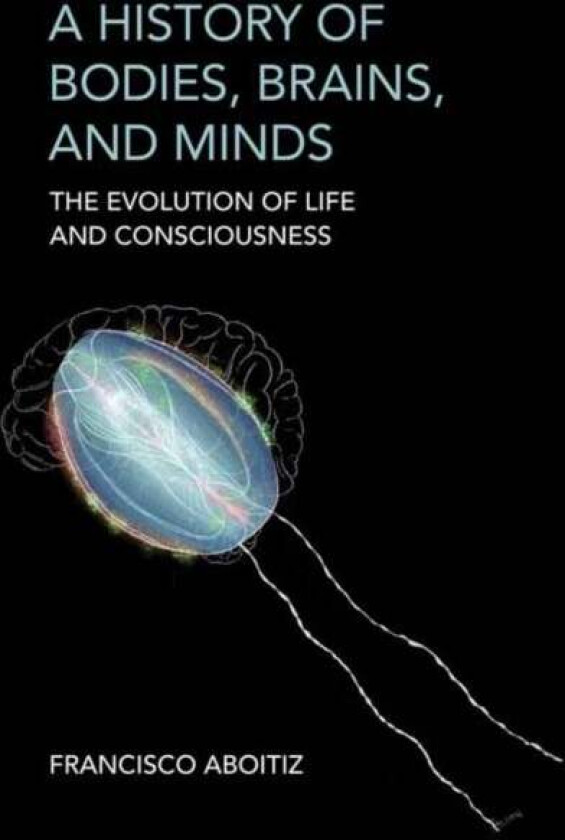 A History of Bodies, Brains, and Minds av Francisco Aboitiz