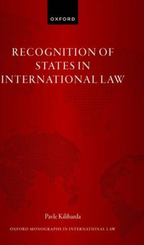 Recognition of States in International Law av Pavle (Postdoctoral Researcher Postdoctoral Researcher University of Geneva) Kilibarda