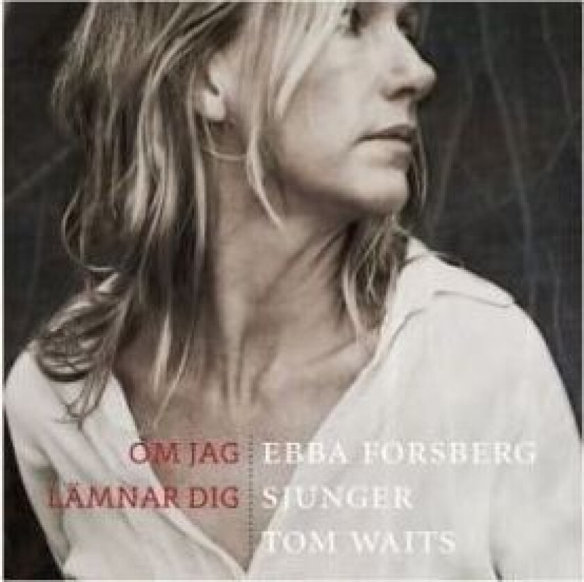 Forsberg Ebba - Om jag lämnar dig: Sjunger Tom Waits