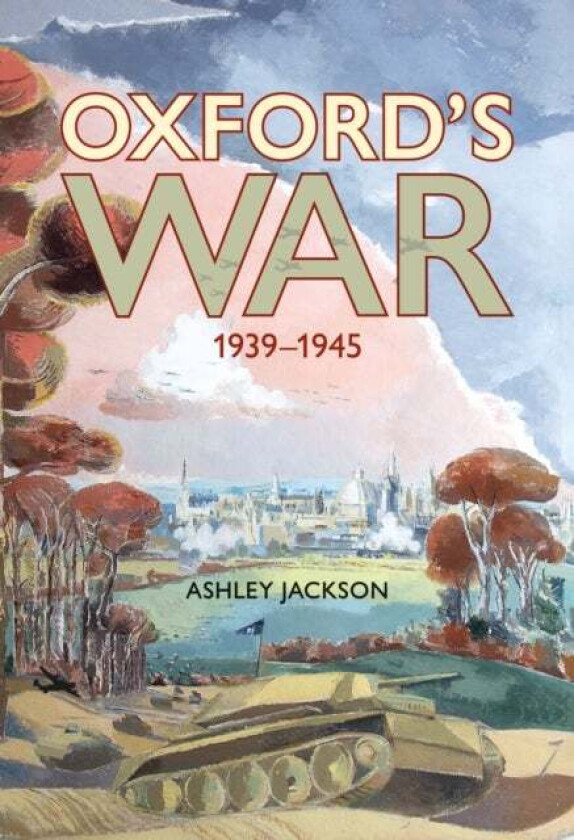 Oxford's War 1939 - 1945 av Ashley (Professor of Imperial and Military History at King's College London Visiting Fellow of Kellogg College O