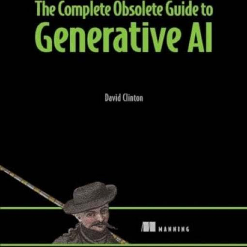 The Complete Obsolete Guide to Generative AI av David Clinton