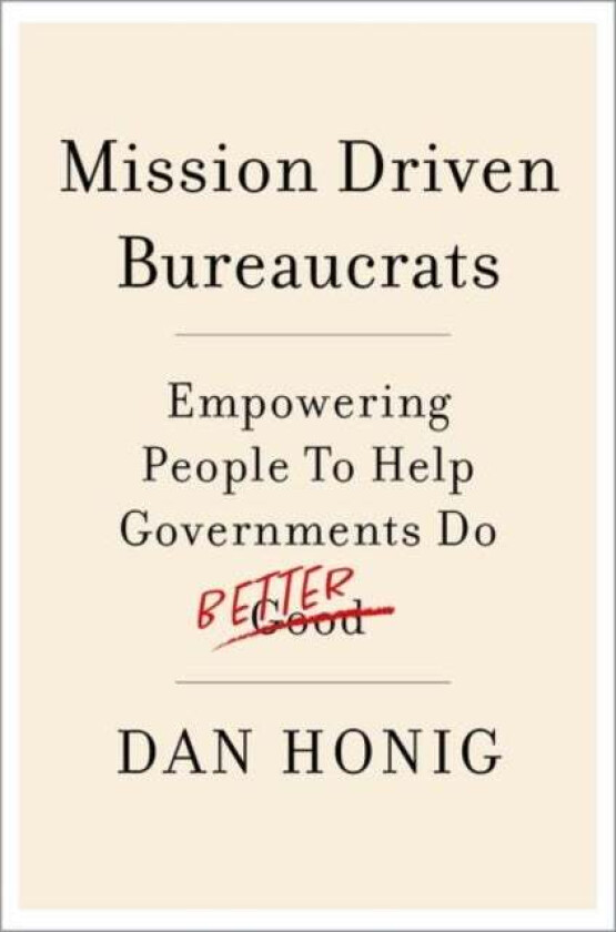 Mission Driven Bureaucrats av Dan (Associate Professor of Public Policy Associate Professor of Public Policy Georgetown University McCourt School &amp