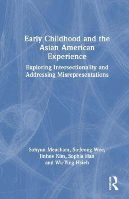 Early Childhood and the Asian American Experience av Sohyun "Soh" Meacham, Su-Jeong Wee, Jinhee Kim, Sophia Han, Wu-Ying Hsieh