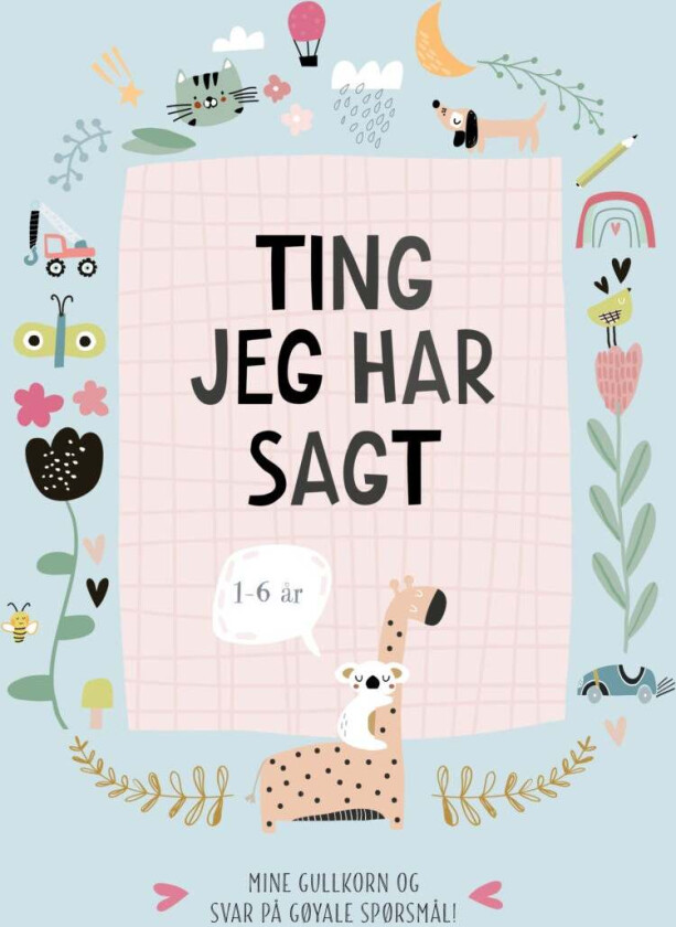 Ting jeg har sagt : 1-6 år : mine gullkorn og svar på gøyale spørsmål!