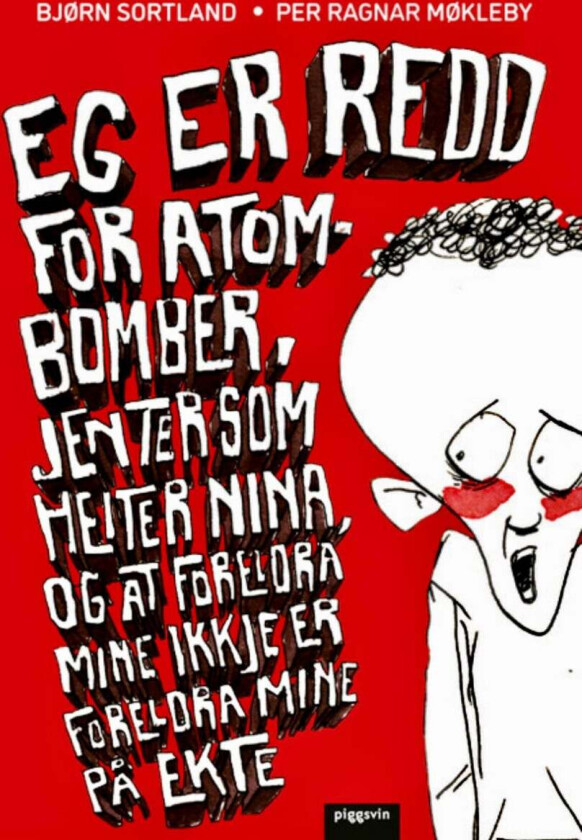 Eg er redd for atom-bomber, jenter som heiter Nina, og at foreldra mine ikkje er foreldra mine på ek av Bjørn Sortland