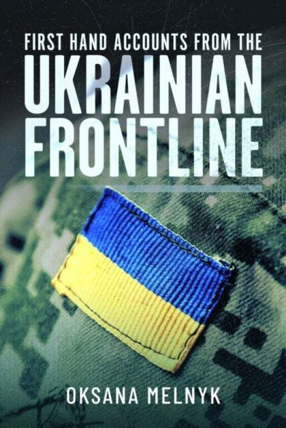 First Hand Accounts From the Ukrainian Frontline av Oksana Melnyk