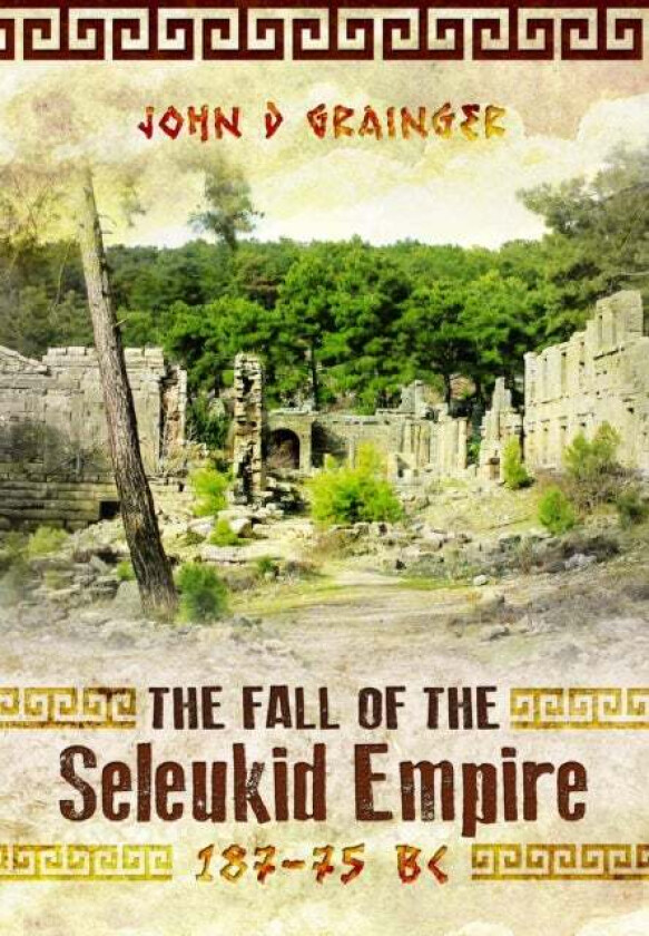 The Fall of the Seleukid Empire 187¿75 BC av John D Grainger