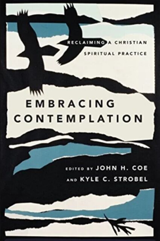 Embracing Contemplation - Reclaiming a Christian Spiritual Practice av John H. Coe, Kyle C. Strobel