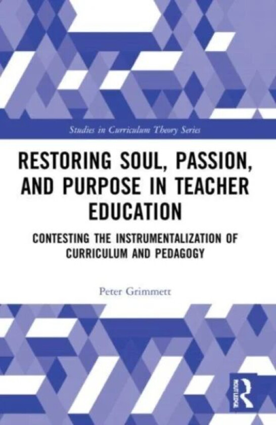 Restoring Soul, Passion, and Purpose in Teacher Education av Peter (University of British Columbia Canada) Grimmett