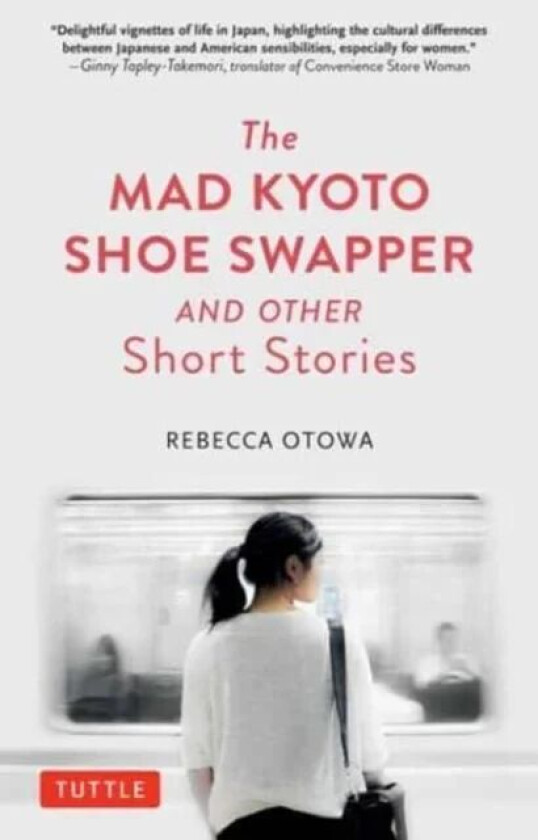 The Mad Kyoto Shoe Swapper and Other Short Stories av Rebecca Otowa