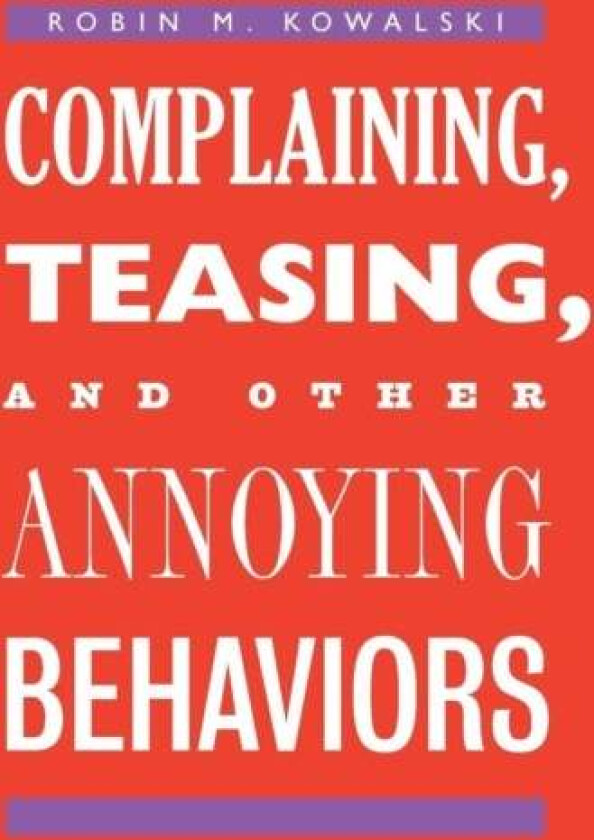 Complaining, Teasing, and Other Annoying Behaviors av Robin M. Kowalski