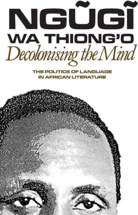 Decolonising the Mind av Ngugi (Author) wa Thiong'o