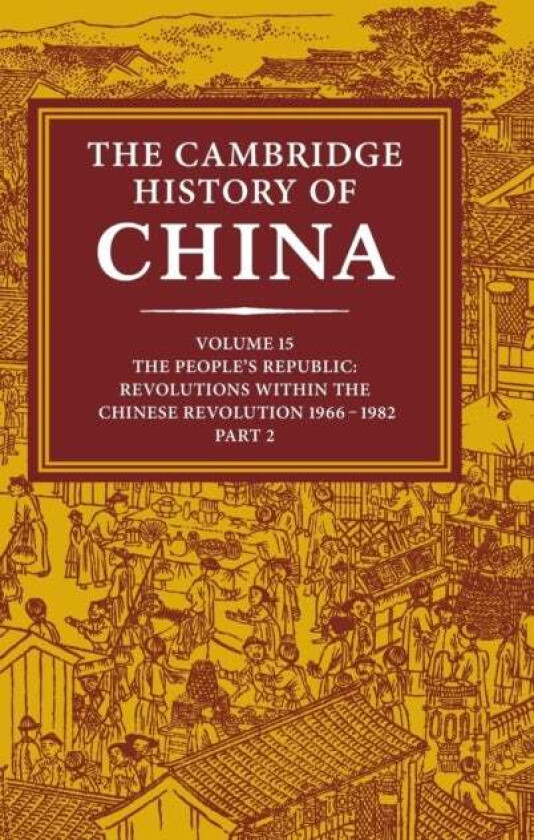 The Cambridge History of China: Volume 15, The People's Republic, Part 2, Revolutions within the Chi