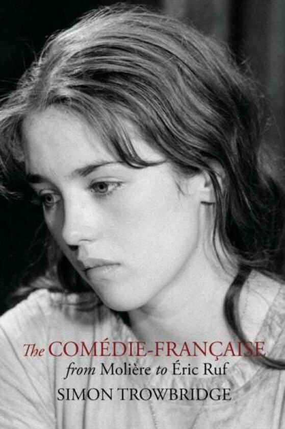 The Comedie-Francaise from Moliere to Eric Ruf av Simon Trowbridge