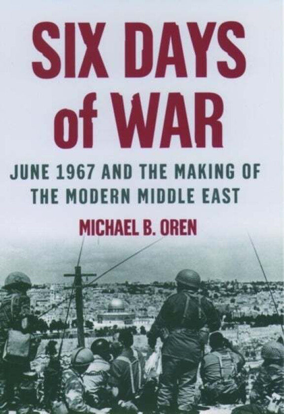 Six Days of War: June 1967 and the Making of the Modern Middle East av Michael B. (Senior Fellow Shalem Center Jerusalem) Oren
