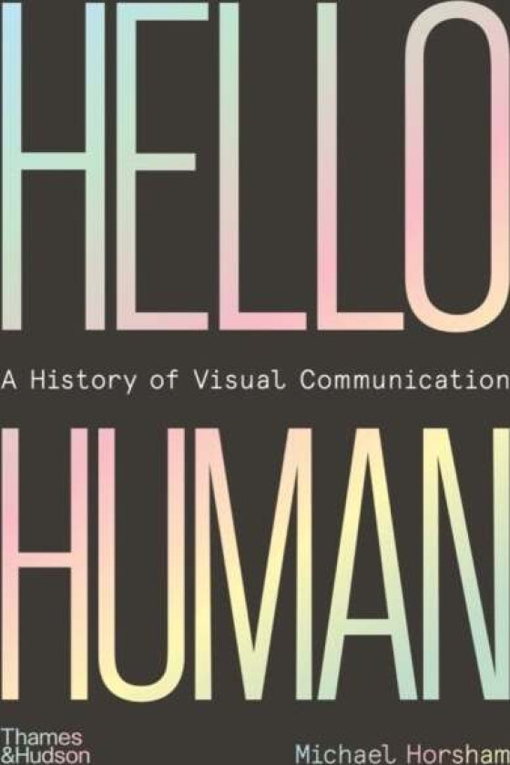 Hello Human: A History of Visual Communication av Michael Horsham