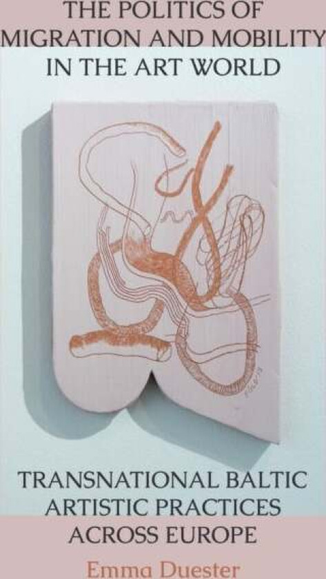 The Politics of Migration and Mobility in the Art World av Emma Duester