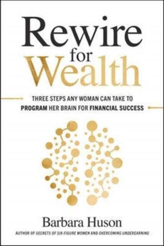 Rewire for Wealth: Three Steps Any Woman Can Take to Program Her Brain for Financial Success av Barbara Huson