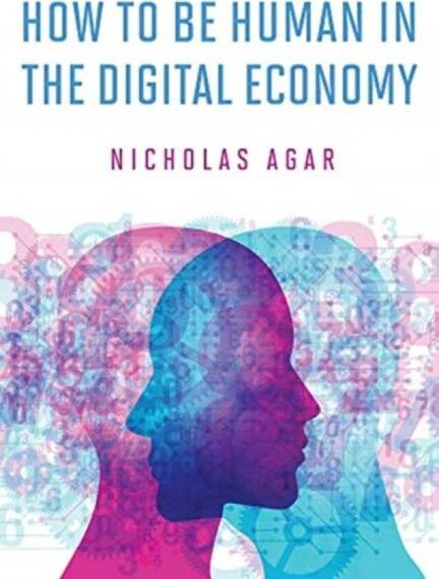 How to Be Human in the Digital Economy av Nicholas (Professor Victoria University of Wellington) Agar