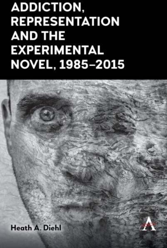 Addiction, Representation and the Experimental Novel, 1985-2015 av Heath A. Diehl